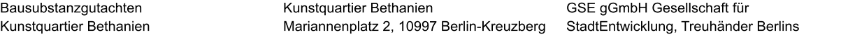 Bausubstanzgutachten Kunstquartier Bethanien GSE gGmbH Gesellschaft für StadtEntwicklung, Treuhänder Berlins  Kunstquartier Bethanien Mariannenplatz 2, 10997 Berlin-Kreuzberg