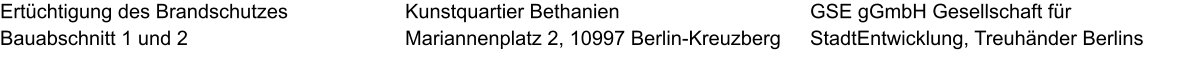 Ertüchtigung des Brandschutzes Bauabschnitt 1 und 2 GSE gGmbH Gesellschaft für StadtEntwicklung, Treuhänder Berlins  Kunstquartier Bethanien Mariannenplatz 2, 10997 Berlin-Kreuzberg