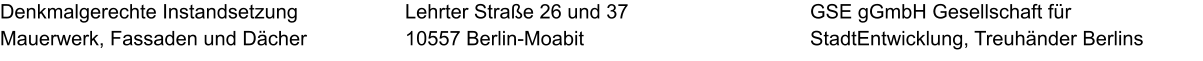 Denkmalgerechte Instandsetzung  Mauerwerk, Fassaden und Dächer GSE gGmbH Gesellschaft für StadtEntwicklung, Treuhänder Berlins  Lehrter Straße 26 und 37 10557 Berlin-Moabit
