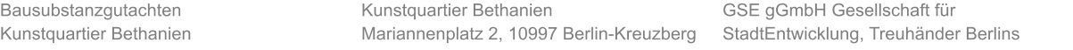 Bausubstanzgutachten Kunstquartier Bethanien GSE gGmbH Gesellschaft für StadtEntwicklung, Treuhänder Berlins  Kunstquartier Bethanien Mariannenplatz 2, 10997 Berlin-Kreuzberg