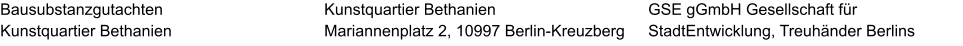 Bausubstanzgutachten Kunstquartier Bethanien GSE gGmbH Gesellschaft für StadtEntwicklung, Treuhänder Berlins  Kunstquartier Bethanien Mariannenplatz 2, 10997 Berlin-Kreuzberg