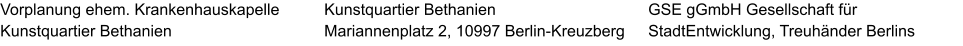 Vorplanung ehem. Krankenhauskapelle Kunstquartier Bethanien GSE gGmbH Gesellschaft für StadtEntwicklung, Treuhänder Berlins  Kunstquartier Bethanien Mariannenplatz 2, 10997 Berlin-Kreuzberg