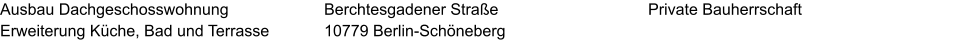 Ausbau Dachgeschosswohnung Erweiterung Küche, Bad und Terrasse Private Bauherrschaft Berchtesgadener Straße  10779 Berlin-Schöneberg