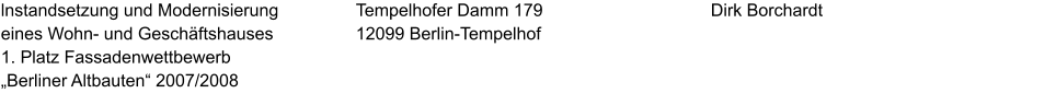 lnstandsetzung und Modernisierung  eines Wohn- und Geschäftshauses 1. Platz Fassadenwettbewerb „Berliner Altbauten“ 2007/2008 Dirk Borchardt Tempelhofer Damm 179 12099 Berlin-Tempelhof