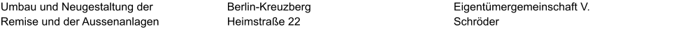 Umbau und Neugestaltung der Remise und der Aussenanlagen Eigentümergemeinschaft V. Schröder Berlin-Kreuzberg Heimstraße 22