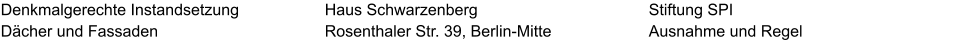 Denkmalgerechte Instandsetzung  Dächer und Fassaden Stiftung SPI Ausnahme und Regel Haus Schwarzenberg Rosenthaler Str. 39, Berlin-Mitte
