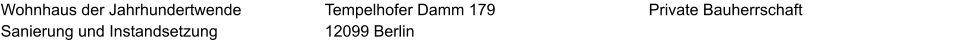 Wohnhaus der Jahrhundertwende Sanierung und Instandsetzung  Private Bauherrschaft Tempelhofer Damm 179 12099 Berlin