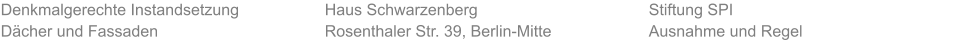 Denkmalgerechte Instandsetzung  Dächer und Fassaden Stiftung SPI Ausnahme und Regel Haus Schwarzenberg Rosenthaler Str. 39, Berlin-Mitte