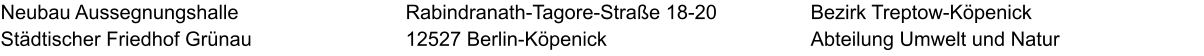 Neubau Aussegnungshalle  Städtischer Friedhof Grünau Bezirk Treptow-Köpenick Abteilung Umwelt und Natur Rabindranath-Tagore-Straße 18-20 12527 Berlin-Köpenick