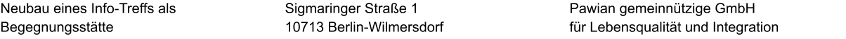 Neubau eines Info-Treffs als Begegnungsstätte Pawian gemeinnützige GmbH für Lebensqualität und Integration Sigmaringer Straße 1 10713 Berlin-Wilmersdorf