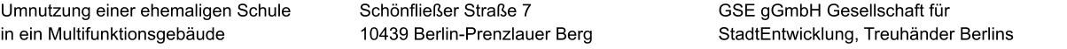 Umnutzung einer ehemaligen Schule in ein Multifunktionsgebäude GSE gGmbH Gesellschaft für StadtEntwicklung, Treuhänder Berlins  Schönfließer Straße 7 10439 Berlin-Prenzlauer Berg