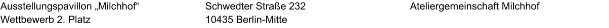 Ausstellungspavillon „Milchhof“ Wettbewerb 2. Platz Ateliergemeinschaft Milchhof Schwedter Straße 232  10435 Berlin-Mitte
