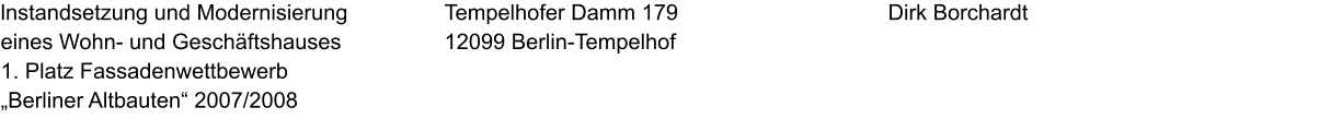 lnstandsetzung und Modernisierung  eines Wohn- und Geschäftshauses 1. Platz Fassadenwettbewerb „Berliner Altbauten“ 2007/2008 Dirk Borchardt Tempelhofer Damm 179 12099 Berlin-Tempelhof
