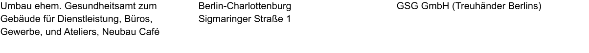 Umbau ehem. Gesundheitsamt zum Gebäude für Dienstleistung, Büros, Gewerbe, und Ateliers, Neubau Café GSG GmbH (Treuhänder Berlins)  Berlin-Charlottenburg Sigmaringer Straße 1